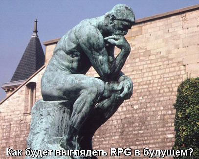 Мысли вслух. Как будет выглядеть RPG в будущем?